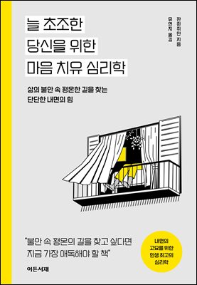 늘 초조한 당신을 위한 마음 치유 심리학 [전자자료] : 삶의 불안 속 평온한 길을 찾는 단단한 내면의 힘