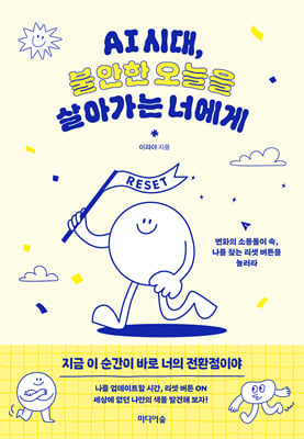 AI 시대, 불안한 오늘을 살아가는 너에게 [전자자료] : 변화의 소용돌이 속, 나를 찾는 리셋 버튼을 눌러라