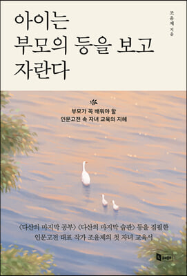 아이는 부모의 등을 보고 자란다 [전자자료] : 부모가 꼭 배워야 할 인문고전 속 자녀 교육의 지혜