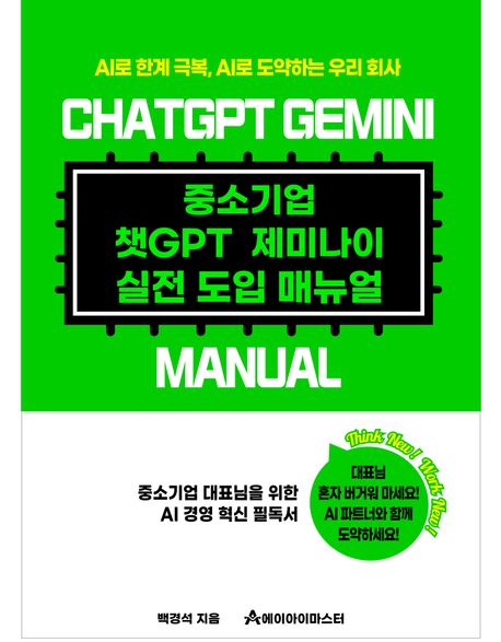 중소기업 챗GPT 제미나이 실전 도입 매뉴얼 - = ChatGPT Gemini manual : AI로 한계 극복, AI로 도약하는 우리 회사