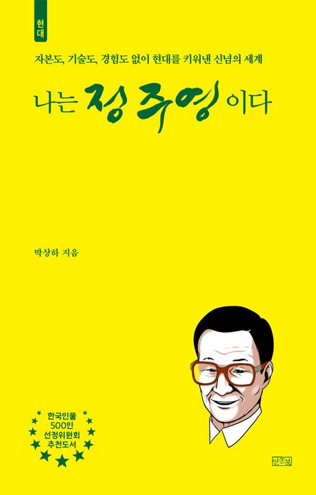 나는 정주영이다 : 자본도, 기술도, 경험도 없이 현대를 키워낸 신념의 세계 : 현대