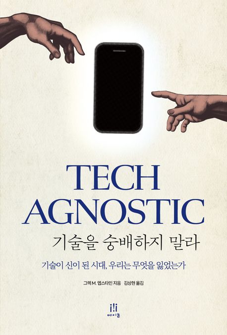기술을 숭배하지 말라 : 테크가 신이 된 시대, 우리는 무엇을 잃었는가