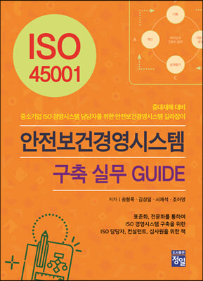 (ISO 45001) 안전보건경영시스템 구축 실무 guide [전자자료] : 중대재해 대비 중소기업 ISO 경영시스템 담당자를 위한 안전보건경영시스템 길라잡이