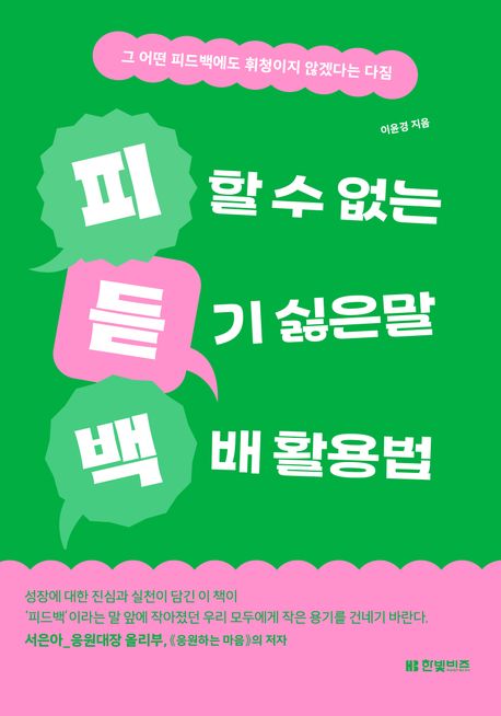 피할 수 없는 듣기 싫은 말 백배 활용법 : 그 어떤 피드백에도 휘청이지 않겠다는 다짐