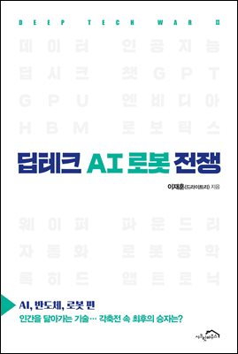 딥테크 AI 로봇 전쟁. AI, 반도체, 로봇 편 [전자자료]