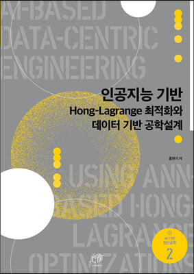 인공지능 기반 Hong-Lagrange 최적화와 데이터 기반 공학설계 [전자자료] = AI-based Data-centric Engineering(AIDE) using ANN-based Hong-Lagrange optimizations