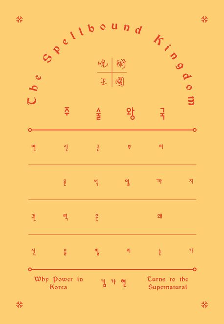 주술 왕국 : 연산군부터 윤석열까지 권력은 왜 신을 빌리는가 = The spellbound kingdom : why power in Korea turns to the supernatural