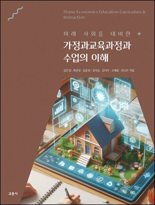 (미래 사회를 대비한) 가정과교육과정과 수업의 이해 [전자자료] = Home economics education curriculum & instruction