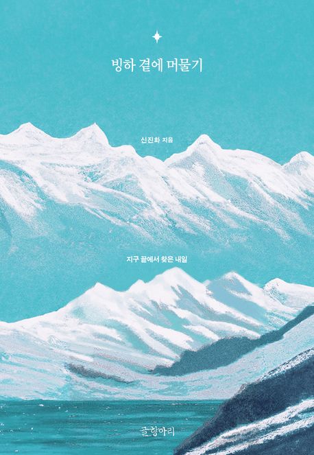 빙하 곁에 머물기 : 지구 끝에서 찾은 내일 : 큰글자도서