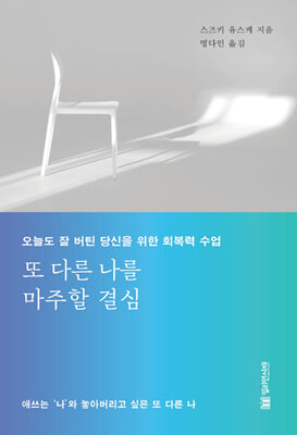 또 다른 나를 마주할 결심 [전자자료] : 오늘도 잘 버틴 당신을 위한 회복력 수업
