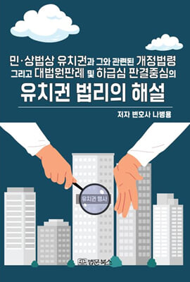 (민·상법상 유치권과 그와 관련된 개정법령 그리고 대법원판례 및 하급심 판결중심의) 유치권 법리의 해설 [전자자료]