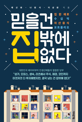 믿을 건 집밖에 없다 [전자자료] : 집 한 채로 수십억 자산증식 포트폴리오