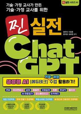 (기술·가정 교사가 만든 기술·가정 교사를 위한) 찐 실전 ChatGPT [전자자료] : 생성형 AI (에듀테크) 기술·가정 수업 활용하기!