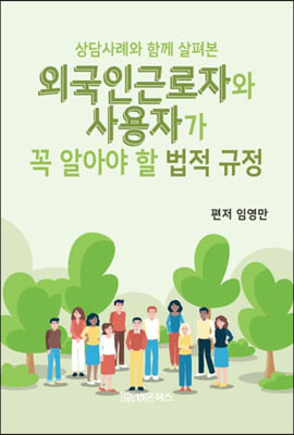 (상담사례와 함께 살펴본) 외국인근로자와 사용자가 꼭 알아야 할 법적규정! [전자자료]