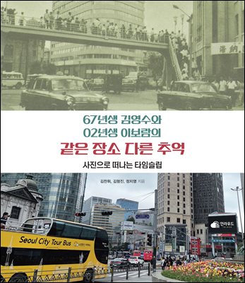 (67년생 김영수와 02년생 이보람의) 같은 장소 다른 추억 [전자자료] : 사진으로 떠나는 타임슬립