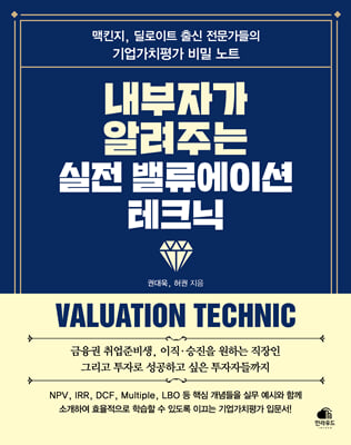 (내부자가 알려주는) 실전 밸류에이션 테크닉 [전자자료] = Valuation technic : 금융권 취업·이직·승진을 위한 맥킨지, 딜로이트 출신 M＆A 전문가들의 비법 노트