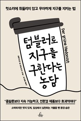 텀블러로 지구를 구한다는 농담 [전자자료] : 헛소리에 휘둘리지 않고 우아하게 지구를 지키는 법