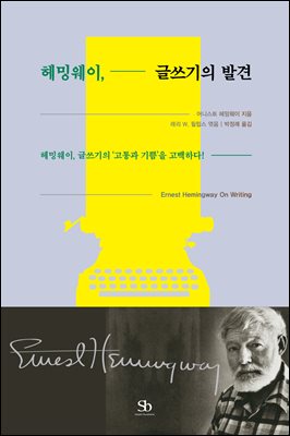 헤밍웨이, 글쓰기의 발견 [전자자료] : 헤밍웨이, 글쓰기의 '고통과 기쁨'을 고백하다!