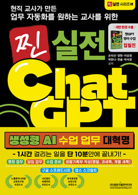 (현직 교사가 만든 업무 자동화를 원하는 교사를 위한) 찐 실전 ChatGPT [전자자료] : 생성형 AI 수업 업무 대혁명