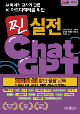 (AI 메이커 교사가 만든 AI 아트디렉터를 위한) 찐 실전 ChatGPT [전자자료] : 생성형 AI 창의 융합 교육