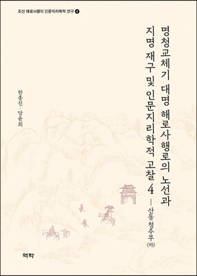 명청교체기 대명 해로사행로의 노선과 지명 재구 및 인문지리학적 고찰. 4, 산동 청주부(하) [전자자료]