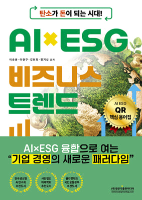(탄소가 돈이 되는 시대!) AI×ESG 비즈니스 트렌드 [전자자료] : AI×ESG 융합으로 여는 “기업 경영의 새로운 패러다임”