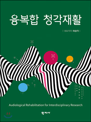 융복합 청각재활 [전자자료] = Audiological rehabilitation for interdisciplinary research