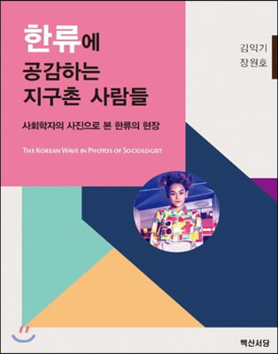 한류에 공감하는 지구촌 사람들 [전자자료] : 사회학자의 사진으로 본 한류의 현장