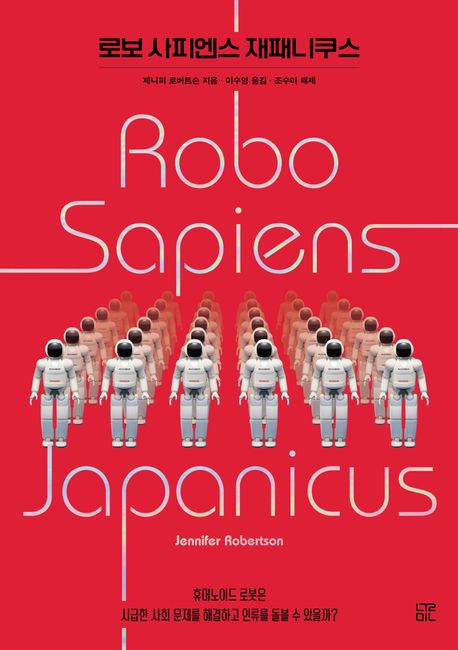 로보 사피엔스 재패니쿠스 : 휴머노이드 로봇은 시급한 사회 문제를 해결하고 인류를 돌볼 수 있을까? 