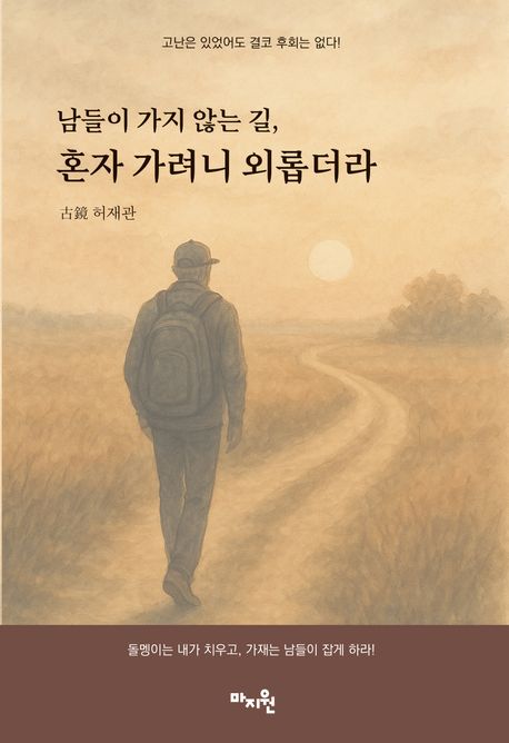 남들이 가지 않는 길, 혼자 가려니 외롭더라 : 고난은 있었어도 결코 후회는 없다!