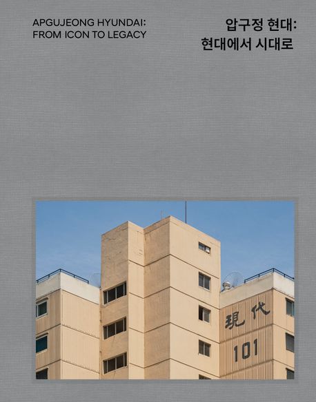 압구정 현대 : 현대에서 시대로 = Apgujeong hyundai : from icon to legacy