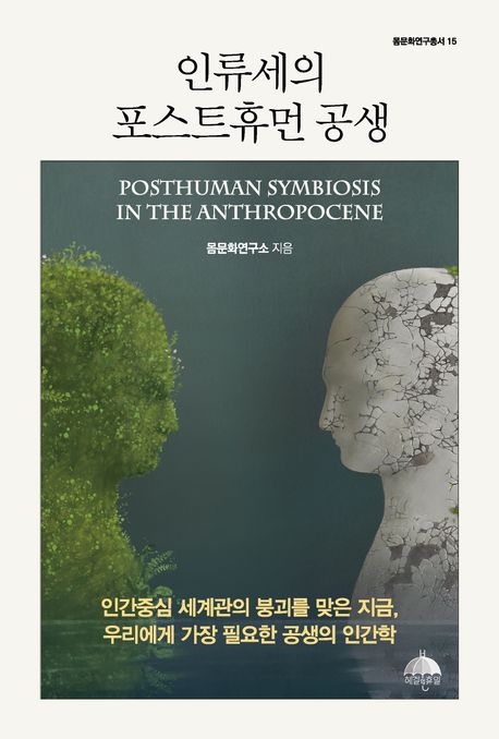 인류세의 포스트휴먼 공생 = Posthuman symbiosis in the anthropocene : 인간중심 세계관의 붕괴를 맞은 지금, 우리에게 가장 필요한 공생의 인간학
