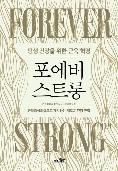 포에버 스트롱 : 평생 건강을 위한 근육 혁명 : 근육중심의학으로 제시하는 새로운 건강 전략