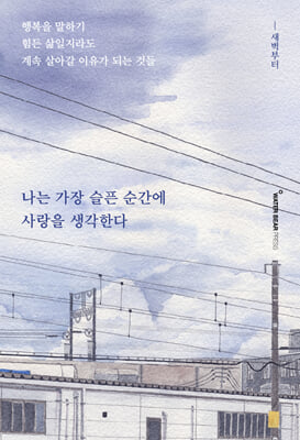 나는 가장 슬픈 순간에 사랑을 생각한다 [전자자료] : 행복을 말하기 힘든 삶일지라도 계속 살아갈 이유가 되는 것들