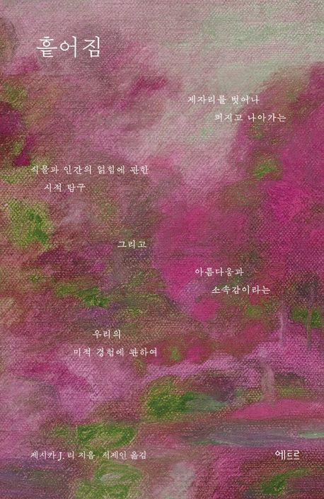 흩어짐 : 제자리를 벗어나 퍼지고 나아가는 식물과 인간의 얽힘에 관한 시적 탐구 그리고 아름다움과 소속감이라는 우리의 미적 경험에 관하여