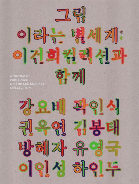 그림이라는 별세계 : 이건희컬렉션과 함께 = A world of paintings : on the Lee Kun-Hee collection