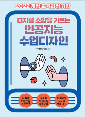 (2022 개정 교육과정 기반) 디지털 소양을 기르는 인공지능 수업디자인 [전자자료]