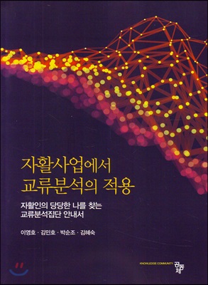 자활사업에서 교류분석의 적용 [전자자료] : 자활인의 당당한 나를 찾는 교류분석집단 안내서