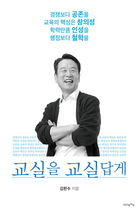 교실을 교실답게 : 경쟁보다 공존을 교육의 핵심은 창의성 학력만큼 인성을 행정보다 철학을