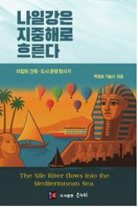나일강은 지중해로 흐른다 = The nile rivers flows into the mediterranean sea : 이집트 건축ㆍ도시 문명 탐사기