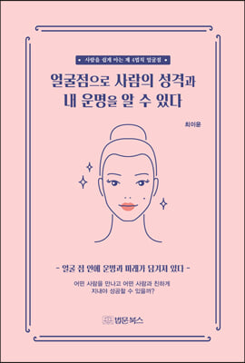 얼굴점으로 사람의 성격과 내 운명을 알 수 있다 [전자자료] : 사람을 쉽게 아는 제 4법칙 얼굴점