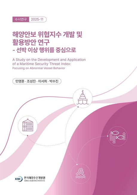 해양안보 위협지수 개발 및 활용방안 연구 : 선박 이상 행위를 중심으로 = A study on the development and appication of a maritime security treat index : focusing on abnormal vessel behavior