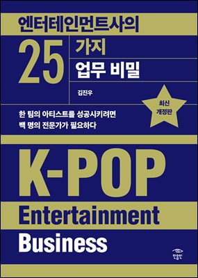 엔터테인먼트사의 25가지 업무 비밀 [전자자료] = K-pop entertainment business : 한 팀의 아티스트를 성공시키려면 백 명의 전문가가 필요하다