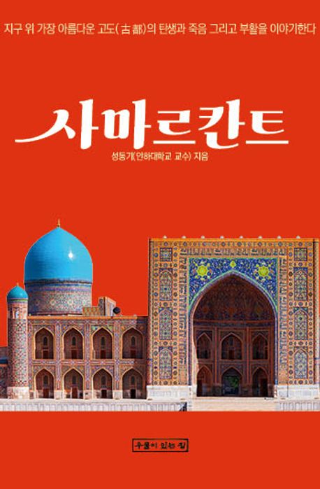 사마르칸트 : 선사시대부터 제정러시아의 침략 이전까지의 역사 : 지구 위 가장 아름다운 고도(古都)의 탄생과 죽음 그리고 부활을 이야기한다