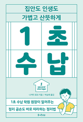 (집안도 인생도 가볍고 산뜻하게) 1초 수납 [전자자료] = 1 second storage : 1초 수납 학원 원장이 알려주는 정리 곰손도 바로 따라하는 정리법