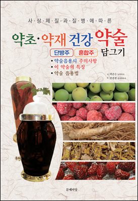 (사상체질과 질병에 따른) 약초·약재 건강 약술 [전자자료] : 단방주·혼합주 담그기