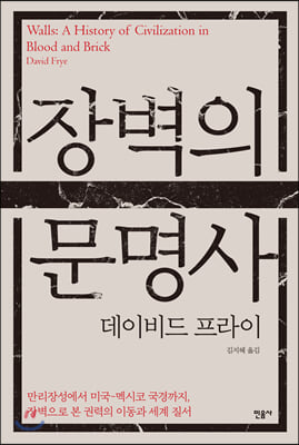장벽의 문명사 [전자자료] : 만리장성에서 미국-멕시코 국경까지, 장벽으로 본 권력의 이동과 세계 질서