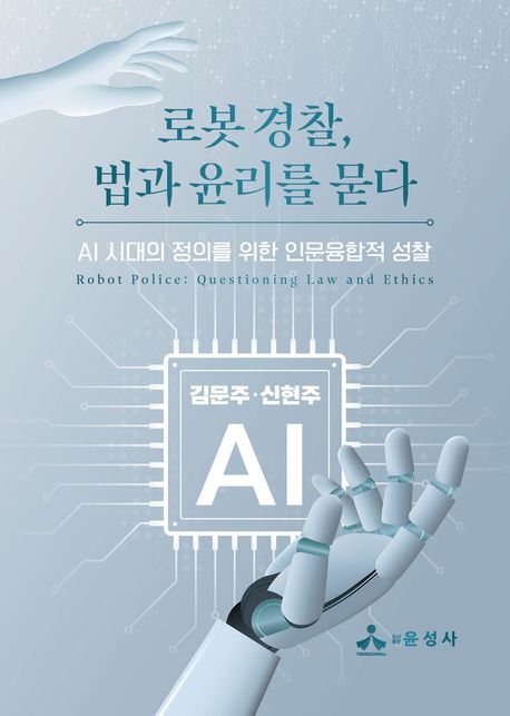 로봇 경찰, 법과 윤리를 묻다 = Robot police: questioning law and ethics : AI 시대의 정의를 위한 인문융합적 성찰