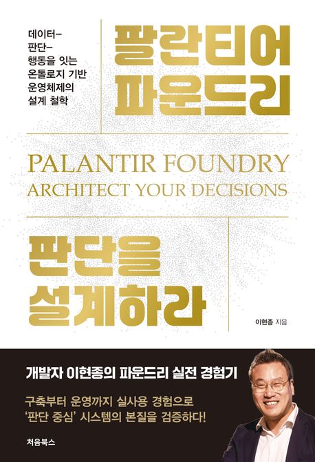 팔란티어 파운드리, 판단을 설계하라 = Palantir foundry architect your decisions : 데이터-판단-행동을 잇는 온톨로지 기반 운영체제의 설계 철학