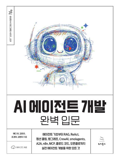 AI 에이전트 개발 완벽 입문 : 에이전트 기초부터 RAG, ReAct, 펑션 콜링, 랭그래프, CrewAI, smolagents, A2A, n8n, MCP, 클로드 코드, 오픈클로까지 실전 에이전트 개발을 위한 모든 것